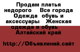 Продам платья недорого  - Все города Одежда, обувь и аксессуары » Женская одежда и обувь   . Алтайский край